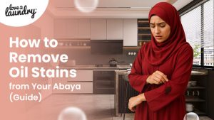 How to Remove Oil Stains from Your Abaya [Guide]