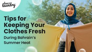 Tips for Keeping Your Clothes Fresh During Bahrain’s Summer Heat