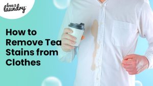 How to Remove Tea Stains from Clothes – Quick and Easy Guide